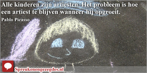 Alle kinderen zijn artiesten. Het probleem is hoe een artiest te blijven wanneer hij opgroeit.