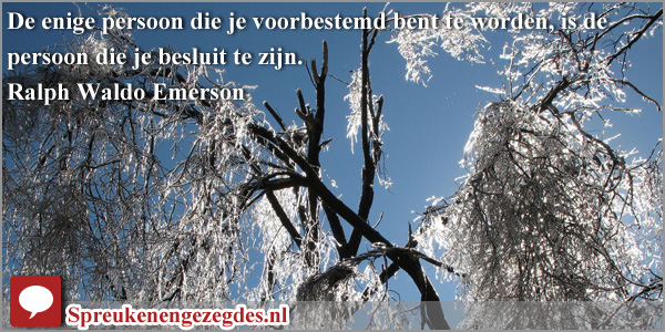 De enige persoon die je voorbestemd bent te worden, is de persoon die je besluit te zijn. Emerson