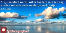 Als je honderd wordt, wil ik honderd min één dag worden zodat ik nooit zonder je hoef te zijn.