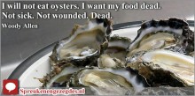I will not eat oysters. I want my food dead. Not sick. Not wounded. Dead.