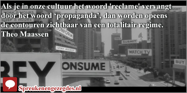 Als je in onze cultuur het woord 'reclame' vervangt door het woord ‘propaganda’, dan worden opeens de contouren zichtbaar van een totalitair regime. Theo Maassen