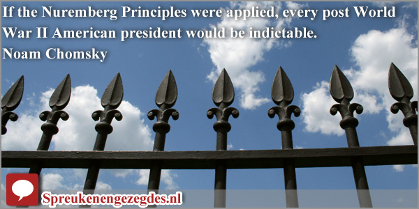 If the Nuremberg Principles were applied, every post World War II American president would be indictable.