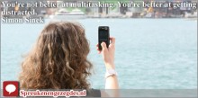 You're not better at multitasking. You're better at getting distracted.