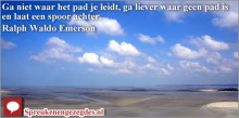 Ga niet waar het pad je leidt, ga liever waar geen pad is en laat een spoor achter.