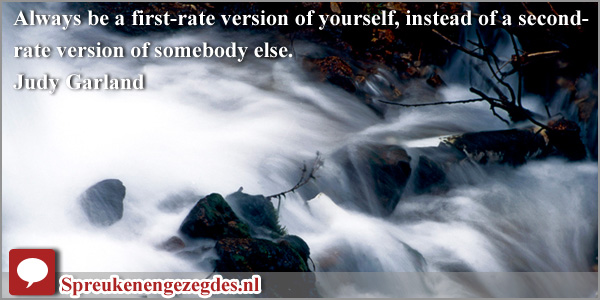 Always be a first-rate version of yourself, instead of a second-rate version of somebody else. Judy Garland