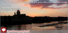 There is no point in thinking that a past did exist that we could have now.