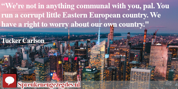 We're not in anything communal with you pal. You run a corrupt little Eastern European country. We have a right to worry about our own country.